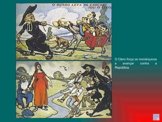 O Clero força os monárquicos a avançar contra a República. 