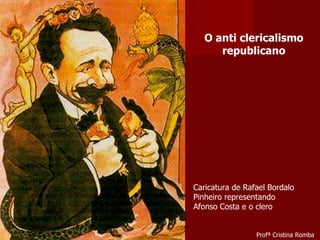 Caricatura de Rafael Bordalo Pinheiro representando Afonso Costa e o clero O anti clericalismo republicano Profª Cristina Romba 