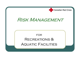 Risk Management

        for
  Recreations &
 Aquatic Facilities
 