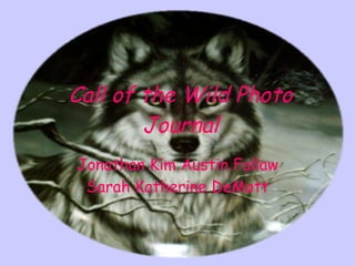 Call of the Wild Photo Journal Jonathan Kim Austin Fallaw Sarah Katherine DeMott 