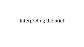 Interpreting the brief
 
