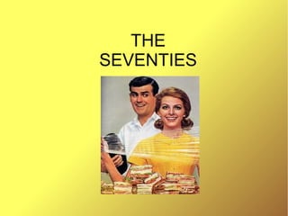 THE
SEVENTIES
 
