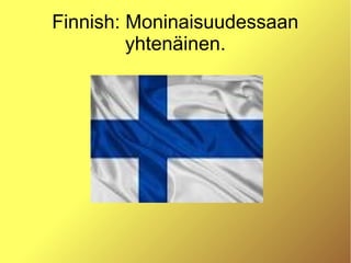 Finnish: Moninaisuudessaan
yhtenäinen.
 