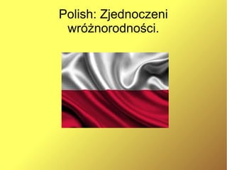 Polish: Zjednoczeni
wróżnorodności.
 