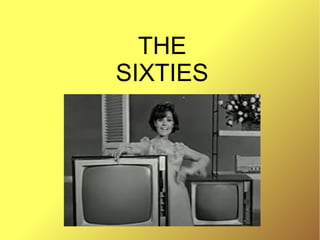 THE
SIXTIES
 