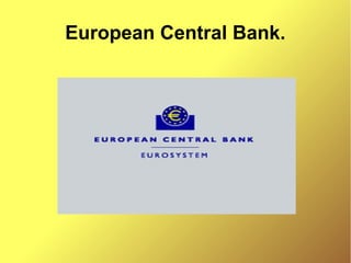 European Central Bank.
 