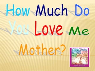 How Much Do Me You Love Mother? 