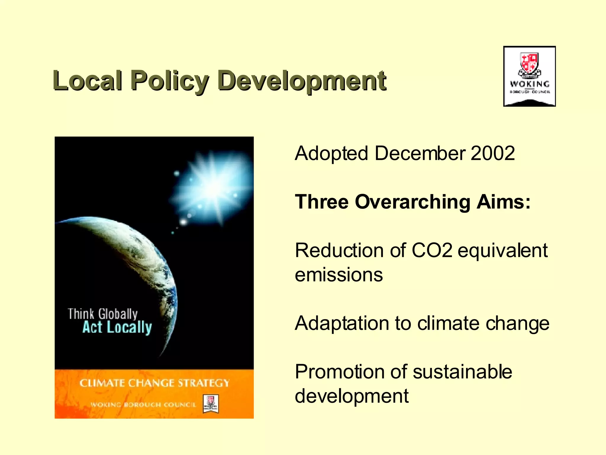 Local Policy Development Adopted December 2002 Three Overarching Aims: Reduction of CO2 equivalent emissions  Adaptation to climate change Promotion of sustainable development 
