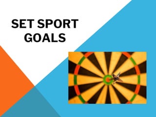 SET SPORT
GOALS
 