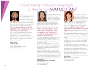 18
They’re making money and enjoying life
on their terms—you can too!
My Avon business started
as a modest dream, one
to which I brought my work
ethic and “can do” spirit.
Avon set me on the right
path and supported me every step of the way.
With each success, I gained knowledge about
business, about myself and other people.
Avon empowered me to be all
I can be. I’m my own boss, and
deﬁne my own schedule.
And with Avon Sales Leadership, I help my
team members to develop and feel as
empowered as I feel. Together we’ve built
a $3 million business,* and we’ve learned that
we can take this business as far as we care
to go—the sky’s the limit!
Karen Tucker
Louisiana, USA
President’s Council
Senior Executive Sales Leader
Avon Representative
*Your results may vary.
It really doesn’t feel like I’ve
been working very hard
because I love what I am
doing! I started my Avon
adventure 7 exciting and
rewarding years ago
because my mother wanted to buy Avon
products and couldn’t find a Representative.
The rest is history, now look at me! I am an
Advanced Sales Leader, and Presidents
Executive with a large loyal Customer base.
I have loved building a team
with Sales Leadership. I feel
great pride and satisfaction
in helping my team succeed
and fulfil their dreams.
With Sales Leadership I offer people an earning
opportunity with Avon and in return I am
rewarded for doing so. Which means that I not
only earn from my Customers’ sales but also
on my team’s sales.
My Avon earnings currently pay for overseas
trips and family holidays. My ultimate goal is to
earn enough money for my husband to be able
to retire, and to help establish funds for our
children’s future.
My success has been due to setting realistic
goals, communication and a positive attitude.
Thank you Avon for being able to provide me with
the tools and freedom to be a businesswoman, a
mum and to live the lifestyle that we enjoy today.
All you need to do is believe in yourself and that
you can do this, then others will want to follow.
Carol Asquini
Diamond Division, New SouthWales
President’s Executive
Advanced Sales Leader
Avon Representative
I was really shy and couldn’t
say no when asked to join
Avon, but I am so glad I did as
I’ve enjoyed it ever since! Now
thanks to over 30 years with
Avon, I’ve gained conﬁdence
through meeting so many different people in my
neighbourhood and have a solid Customer base.
Avon is part of my life and has been an incredible
journey to date. I have been on 22
amazing trips with Avon all over the
globefrom Hawaii, Malaysia, Mexico, and from Fiji
to Cairns within Australia.
My Avon earnings have allowed me to purchase a car,
take the family on a trip to England, put my children
through university, recarpet my house and build a new
garage.
I set goals for myself each year. Currently my main goal
is to support my son in achieving his ultimate goal as
an athlete at the next Olympic Games and we are on
track with that!
Gail emphasises the importance of setting goals.
To ensure the goals are achievable, I sit down and plan
what I need to achieve each Campaign.
A prosperous Avon business needs perseverance:
Keep growing your Avon business. The longer you stay
the more established you become.
Gail has achieved the outstanding record of being
Avon’s No1 Representative for 18 years in a row in
New Zealand. This continues as an Avon world record.
GailThumath
Prestige Division, New Zealand
President’s Executive
Avon Representative
 