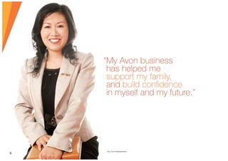 “My Avon business
has helped me
support my family,
and build conﬁdence
in myself and my future.”
Sue, Avon Representative
6
 