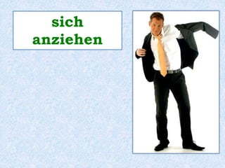 sich 
anziehen 
 