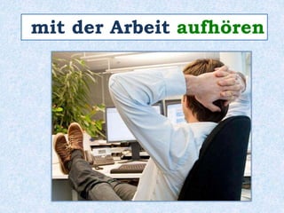 mit der Arbeit aufhören 
 