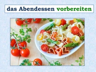 das Abendessen vorbereiten 
 