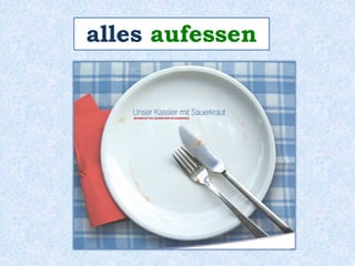 alles aufessen 
 