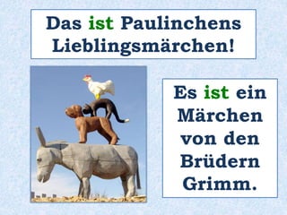 Das ist Paulinchens 
Lieblingsmärchen! 
Es ist ein 
Märchen 
von den 
Brüdern 
Grimm. 
 