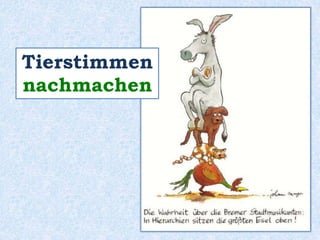 Tierstimmen 
nachmachen 
 
