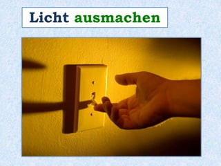 Licht ausmachen 
 