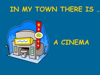 IN MY TOWN THERE IS … A CINEMA