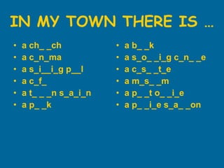 IN MY TOWN THERE IS … a ch_ _ch a c_n_ma a s_i__i_g p__l a c_f_ a t_ _ _n s_a_i_n a p_ _k a b_ _k a s_o_ _i_g c_n_ _e a c_s_ _t_e a m_s_ _m a p_ _t o_ _i_e a p_ _i_e s_a_ _on