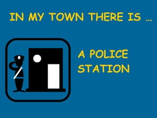 IN MY TOWN THERE IS … A POLICE STATION 