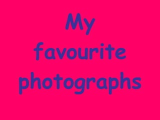 My favourite photographs 