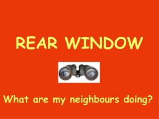 REAR WINDOW What are my neighbours doing? 