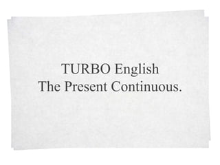 TURBO English ThePresentContinuous. 