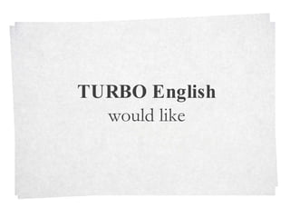 TURBO English would like 