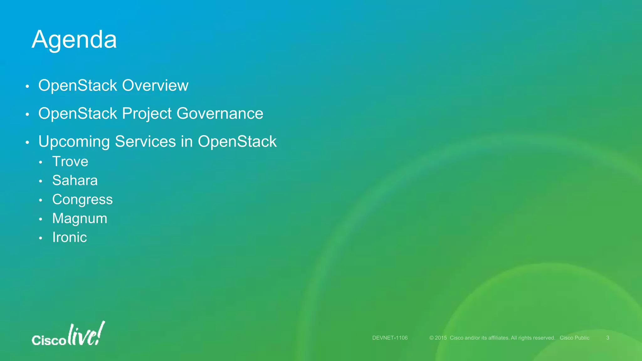 • OpenStack Overview
• OpenStack Project Governance
• Upcoming Services in OpenStack
• Trove
• Sahara
• Congress
• Magnum
• Ironic
Agenda
 