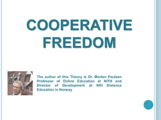COOPERATIVE FREEDOM The author of this Theory is Dr. Morten Paulsen Professor of Online Education at NITH and Director of Development at NKI Distance Education in Norway 