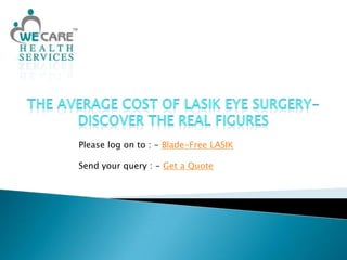 The Average Cost of Lasik Eye Surgery-Discover the Real Figures Please log on to : - Blade-Free LASIK Send your query : - Get a Quote 