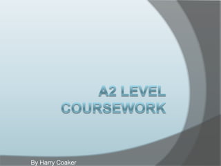 A2 LevelCoursework By Harry Coaker 
