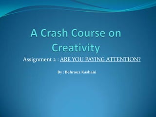 Assignment 2 : ARE YOU PAYING ATTENTION?

           By : Behrouz Kashani
 