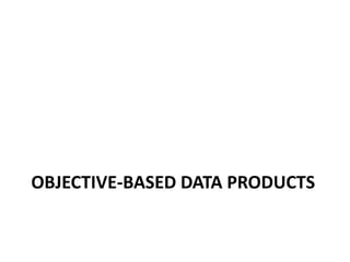 OBJECTIVE-BASED DATA PRODUCTS

 