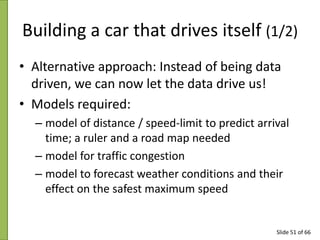 Building a car that drives itself (1/2)
• Alternative approach: Instead of being data
driven, we can now let the data driv...
