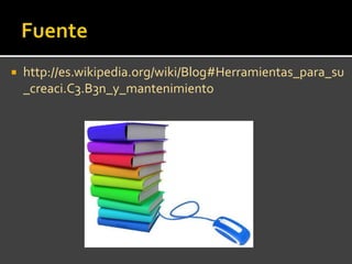  http://es.wikipedia.org/wiki/Blog#Herramientas_para_su
_creaci.C3.B3n_y_mantenimiento