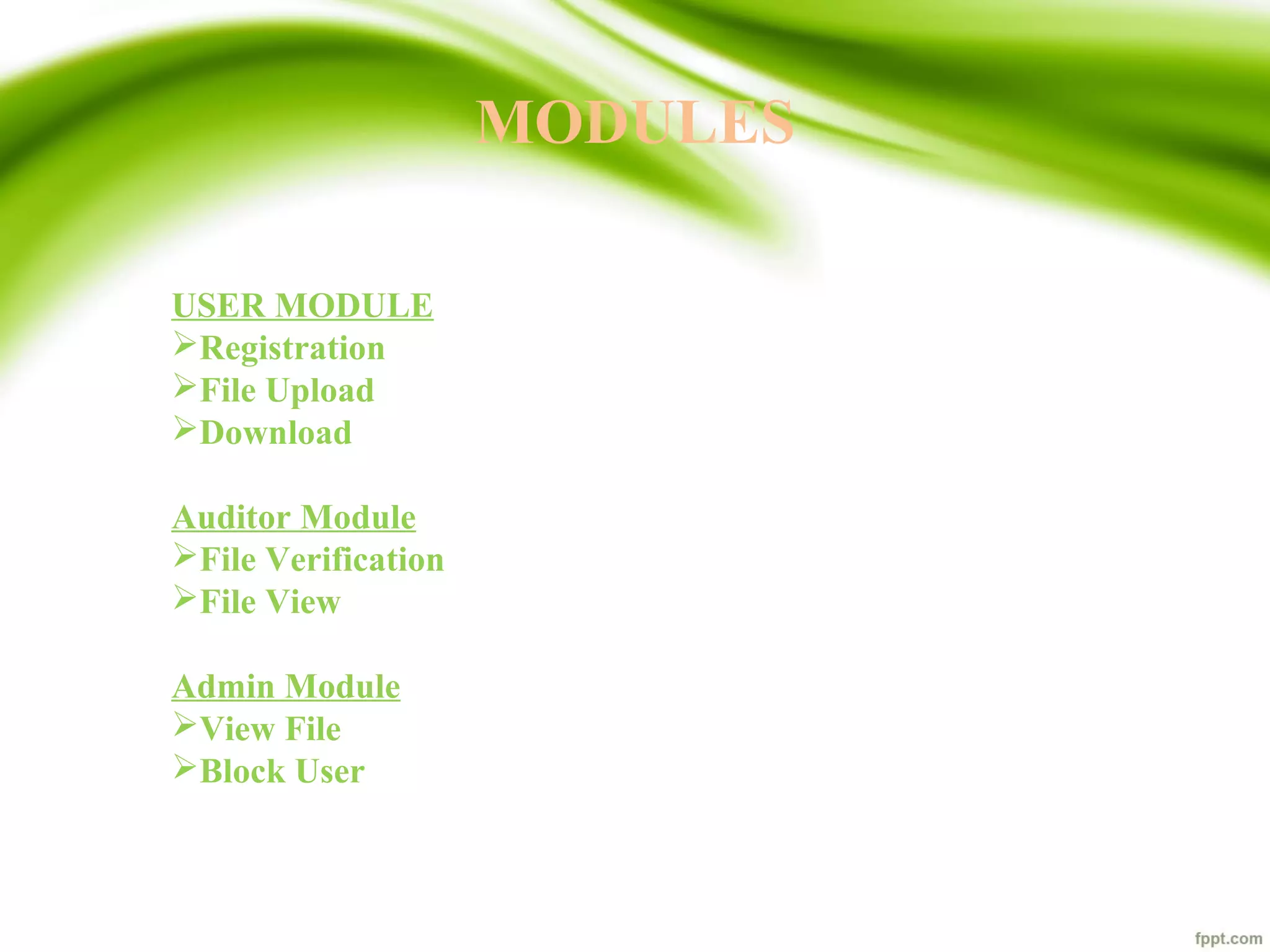 MODULES
USER MODULE
Registration
File Upload
Download
Auditor Module
File Verification
File View
Admin Module
View File
Block User
 