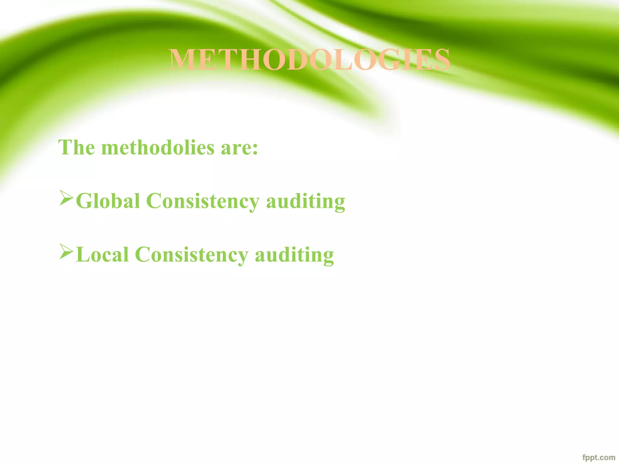 METHODOLOGIES
The methodolies are:
Global Consistency auditing
Local Consistency auditing
 