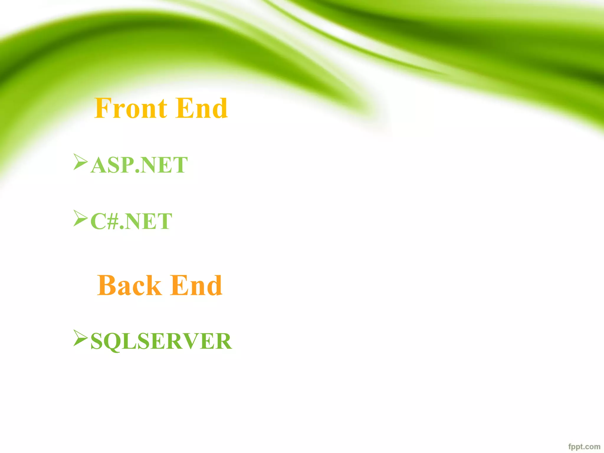 Front End
ASP.NET
C#.NET
Back End
SQLSERVER
 