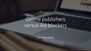 Online Publishers
versus Ad-blockers
By Yanwen Zhang
Photo source: pixabay by coyot
 