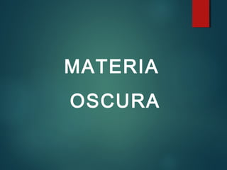 MATERIA
OSCURA
 