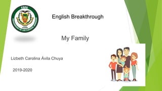 English Breakthrough
Lizbeth Carolina Ávila Chuya
My Family
2019-2020
 