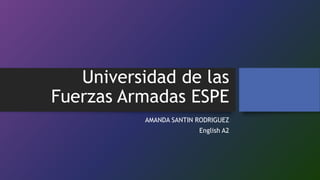 Universidad de las
Fuerzas Armadas ESPE
AMANDA SANTIN RODRIGUEZ
English A2
 