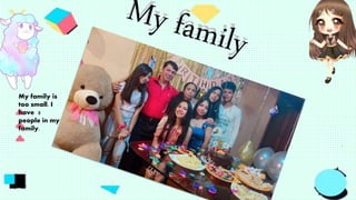 My family is
too small. I
have 5
people in my
family.
 