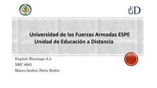 Universidad de las Fuerzas Armadas ESPE
Unidad de Educación a Distancia
English Waystage A.2
NRC 8691
Marco Andrés Nieto Bedón
 