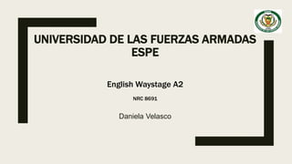 UNIVERSIDAD DE LAS FUERZAS ARMADAS
ESPE
Daniela Velasco
English Waystage A2
NRC 8691
 