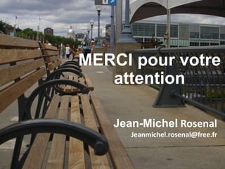 MERCI pour votre
attention
Jean-Michel Rosenal
Jeanmichel.rosenal@free.fr
 