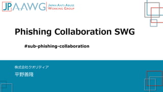 Phishing Collaboration SWG
株式会社クオリティア
平野善隆
#sub-phishing-collaboration
 