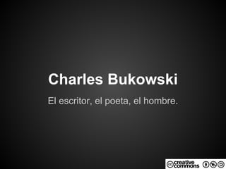 Charles Bukowski
El escritor, el poeta, el hombre.
 